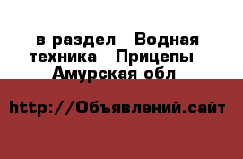  в раздел : Водная техника » Прицепы . Амурская обл.